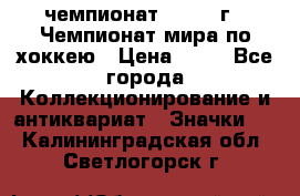 11.1) чемпионат : 1973 г - Чемпионат мира по хоккею › Цена ­ 49 - Все города Коллекционирование и антиквариат » Значки   . Калининградская обл.,Светлогорск г.